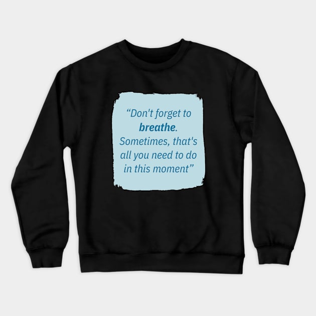 Don't forget to breathe. Crewneck Sweatshirt by The Inspiration Nexus